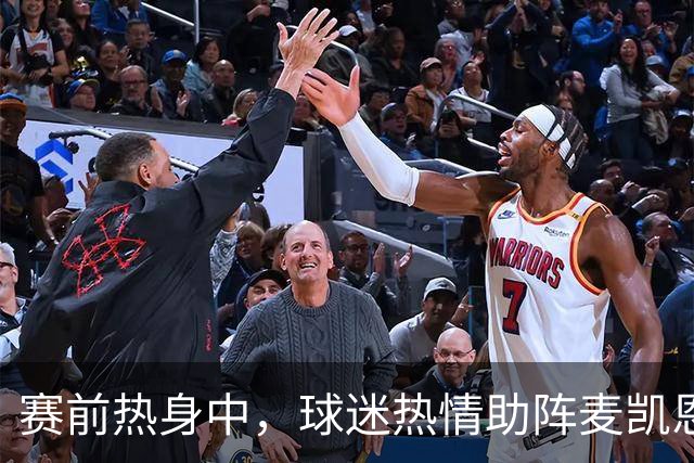 赛前热身中，球迷热情助阵麦凯恩与马拉